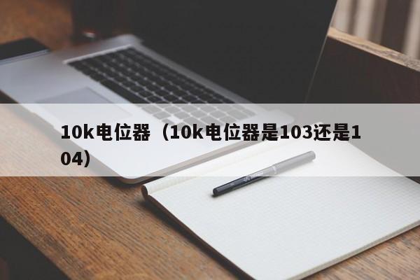 10k电位器（10k电位器是103还是104）