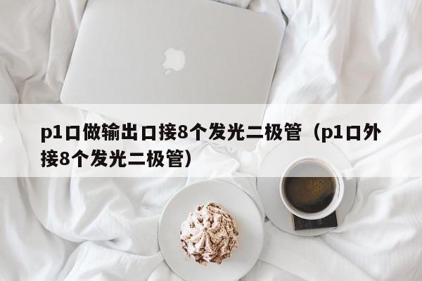 p1口做输出口接8个发光二极管（p1口外接8个发光二极管）