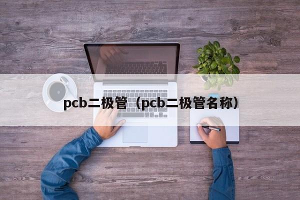 pcb二极管（pcb二极管名称）