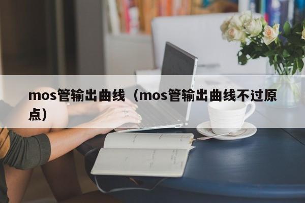 mos管输出曲线（mos管输出曲线不过原点）