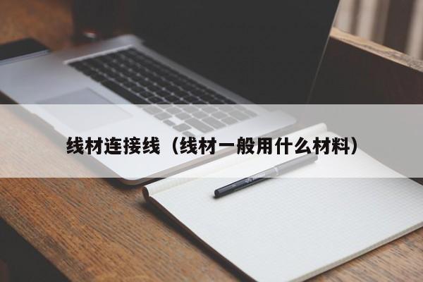 线材连接线（线材一般用什么材料）