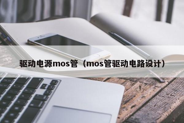 驱动电源mos管（mos管驱动电路设计）