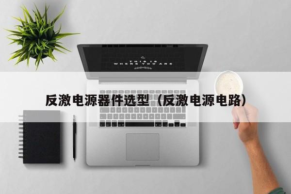 反激电源器件选型（反激电源电路）