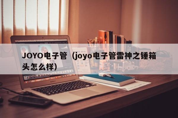 JOYO电子管（joyo电子管雷神之锤箱头怎么样）