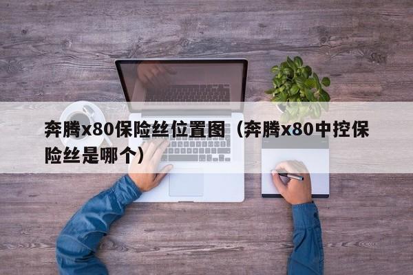 奔腾x80保险丝位置图（奔腾x80中控保险丝是哪个）