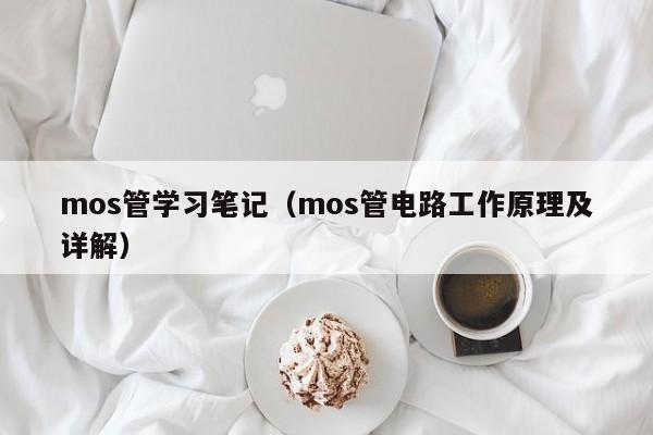 mos管学习笔记（mos管电路工作原理及详解）