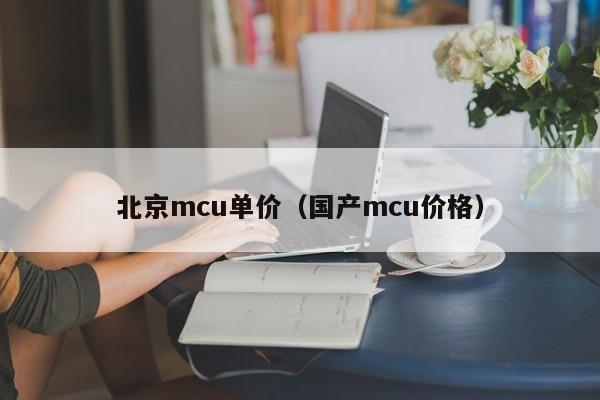 北京mcu单价（国产mcu价格）