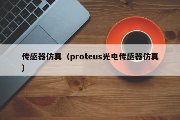 传感器仿真（proteus光电传感器仿真）