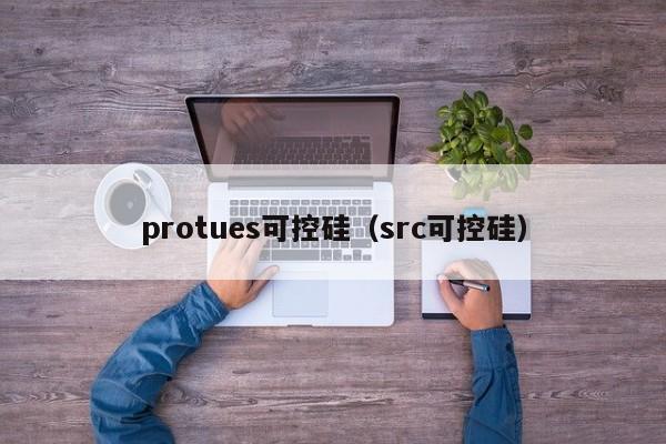 protues可控硅（src可控硅）