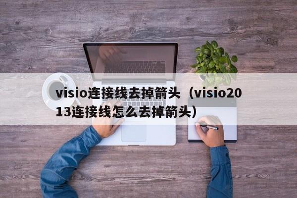 visio连接线去掉箭头（visio2013连接线怎么去掉箭头）