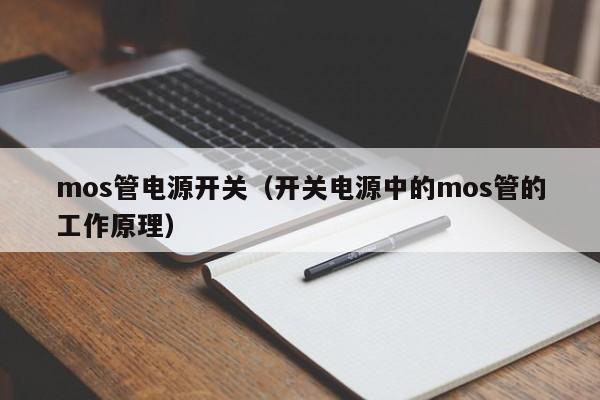 mos管电源开关（开关电源中的mos管的工作原理）