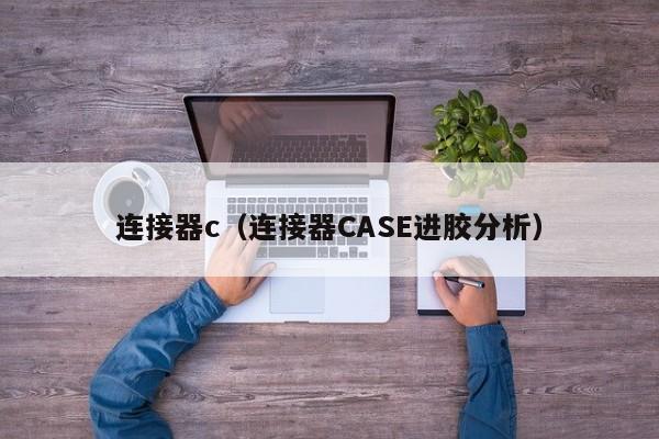 连接器c（连接器CASE进胶分析）