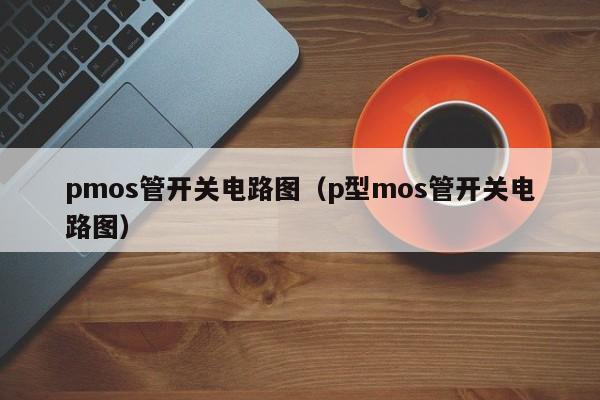 pmos管开关电路图（p型mos管开关电路图）