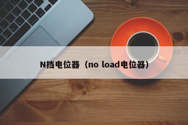 N挡电位器（no load电位器）