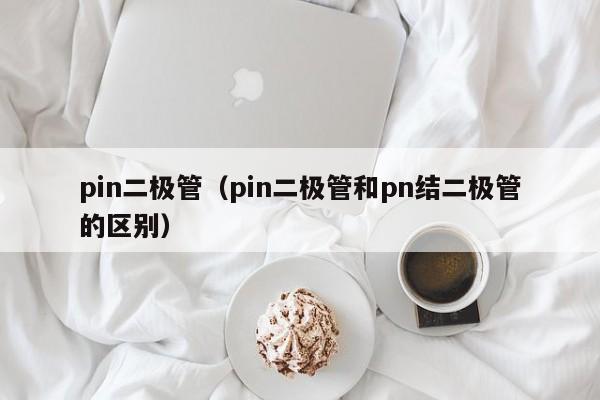 pin二极管（pin二极管和pn结二极管的区别）