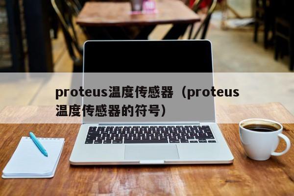 proteus温度传感器（proteus温度传感器的符号）