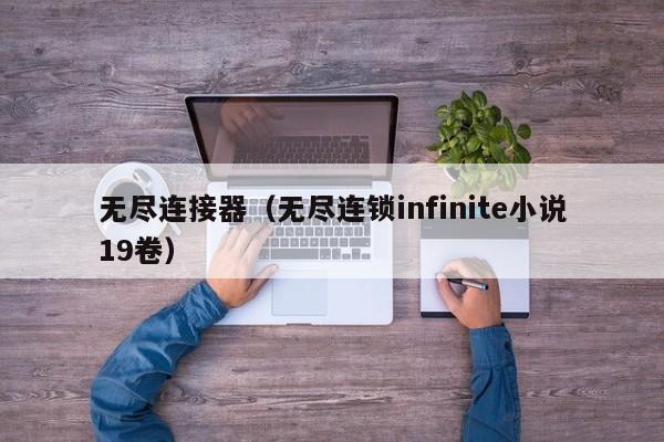 无尽连接器（无尽连锁infinite小说19卷）