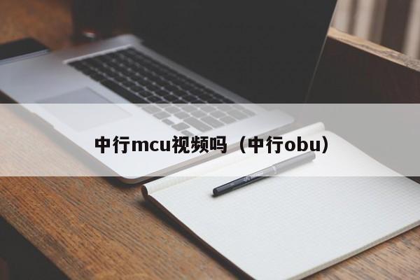 中行mcu视频吗（中行obu）