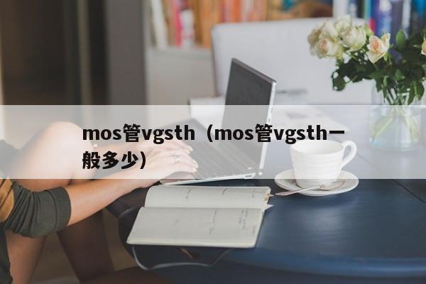 mos管vgsth（mos管vgsth一般多少）