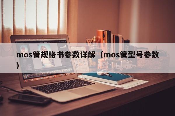 mos管规格书参数详解（mos管型号参数）