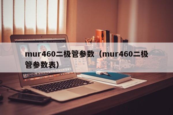 mur460二极管参数（mur460二极管参数表）