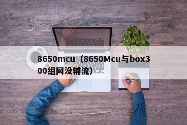 8650mcu（8650Mcu与box300组网没辅流）