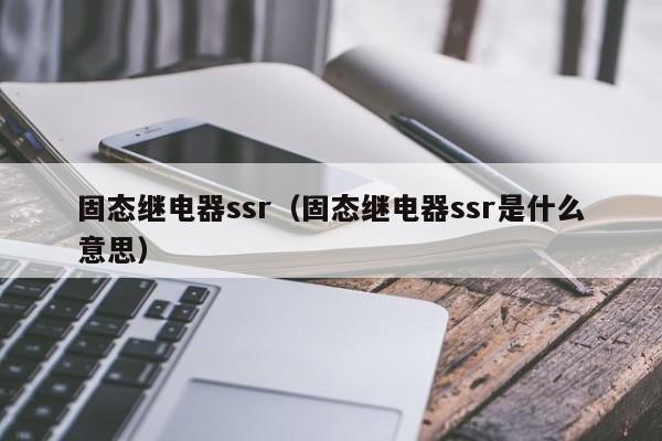 固态继电器ssr（固态继电器ssr是什么意思）