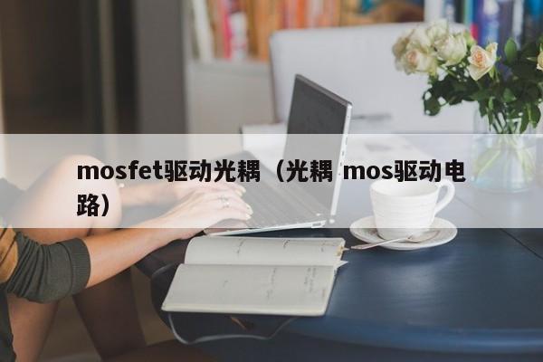 mosfet驱动光耦（光耦 mos驱动电路）