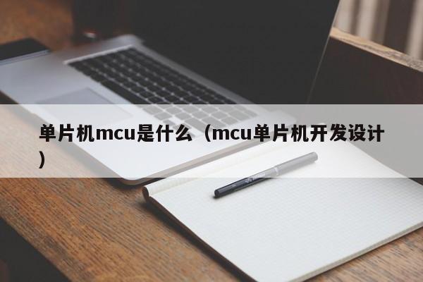 单片机mcu是什么（mcu单片机开发设计）