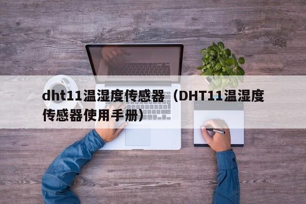 dht11温湿度传感器（DHT11温湿度传感器使用手册）