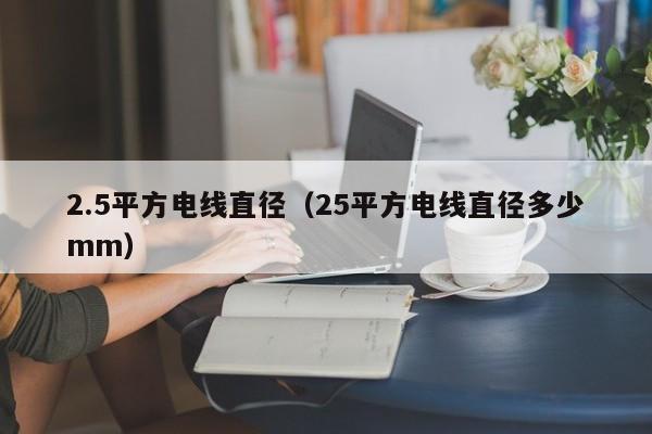 2.5平方电线直径（25平方电线直径多少mm）