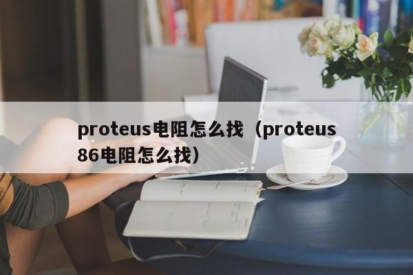 proteus电阻怎么找（proteus86电阻怎么找）