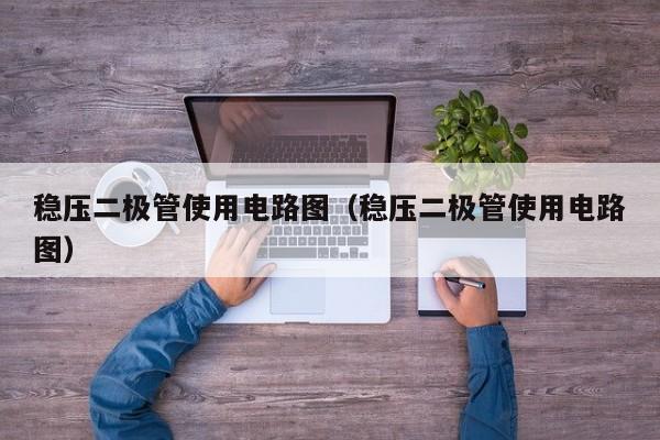 稳压二极管使用电路图（稳压二极管使用电路图）