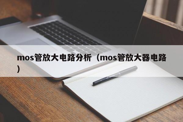 mos管放大电路分析（mos管放大器电路）