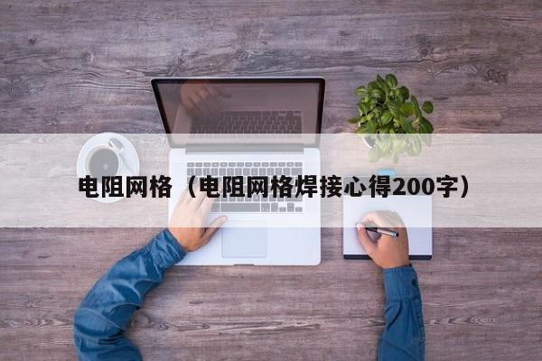 电阻网格（电阻网格焊接心得200字）