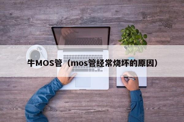 牛MOS管（mos管经常烧坏的原因）