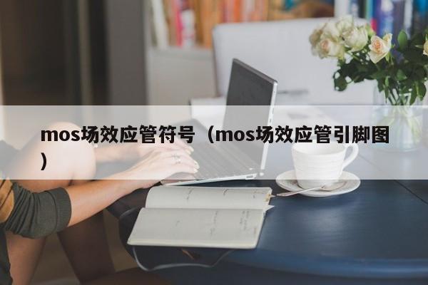 mos场效应管符号（mos场效应管引脚图）