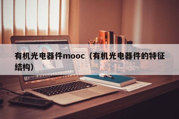 有机光电器件mooc（有机光电器件的特征结构）