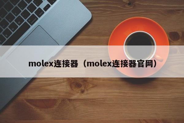 molex连接器（molex连接器官网）