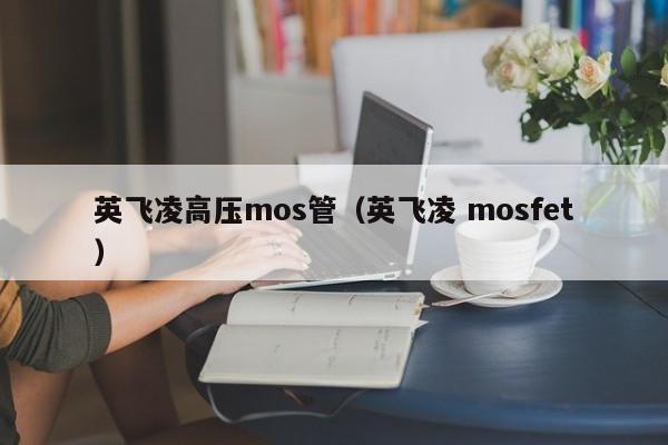 英飞凌高压mos管（英飞凌 mosfet）