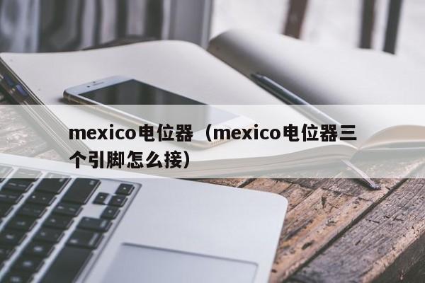 mexico电位器（mexico电位器三个引脚怎么接）