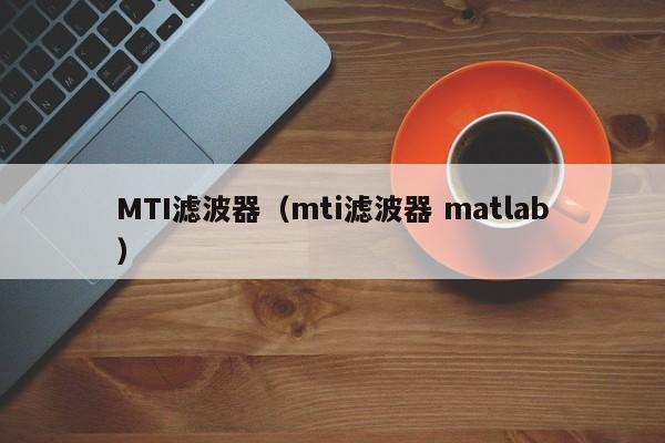 MTI滤波器（mti滤波器 matlab）