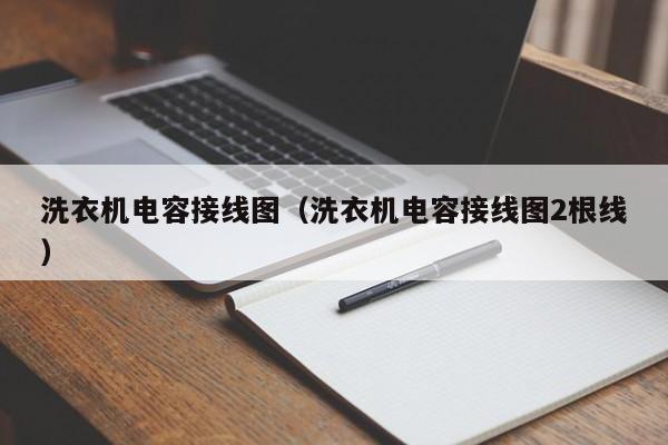 洗衣机电容接线图（洗衣机电容接线图2根线）