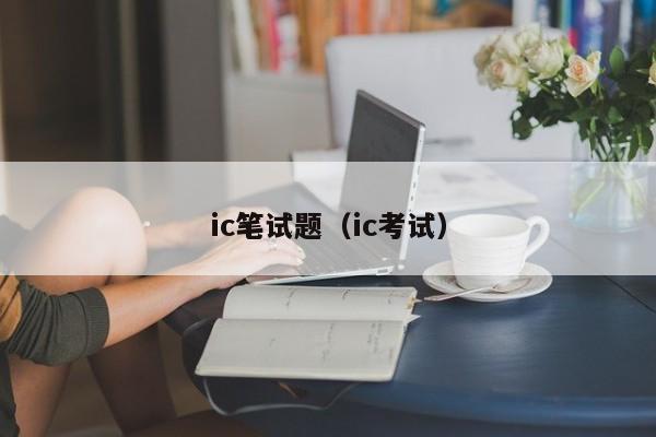 ic笔试题（ic考试）