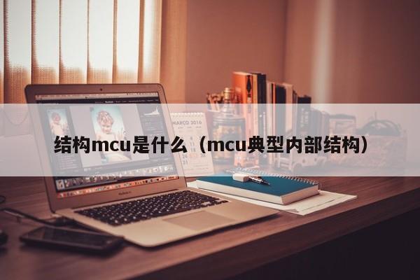 结构mcu是什么（mcu典型内部结构）