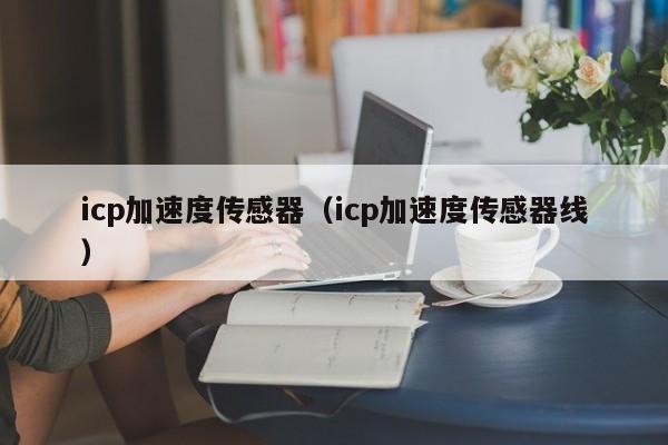 icp加速度传感器（icp加速度传感器线）