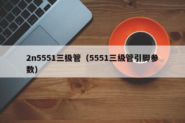 2n5551三极管（5551三级管引脚参数）