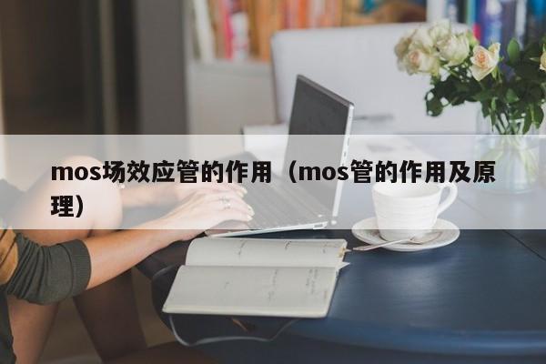 mos场效应管的作用（mos管的作用及原理）