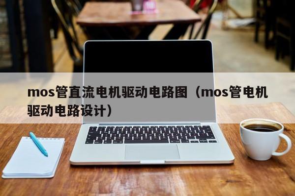 mos管直流电机驱动电路图（mos管电机驱动电路设计）