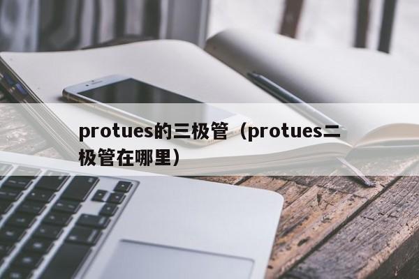 protues的三极管（protues二极管在哪里）